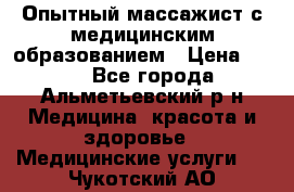 Опытный массажист с медицинским образованием › Цена ­ 600 - Все города, Альметьевский р-н Медицина, красота и здоровье » Медицинские услуги   . Чукотский АО